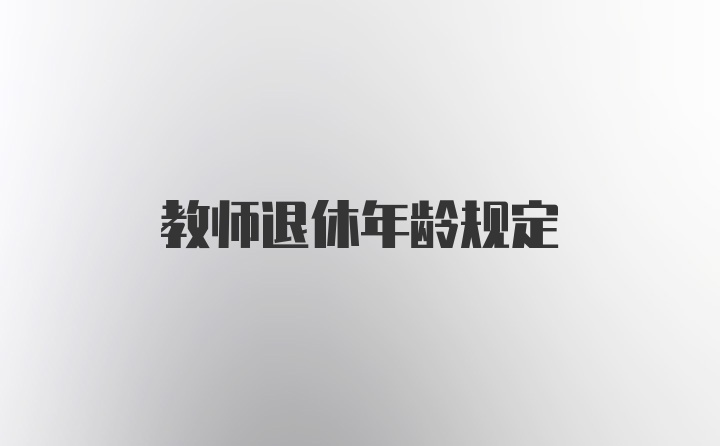 教师退休年龄规定