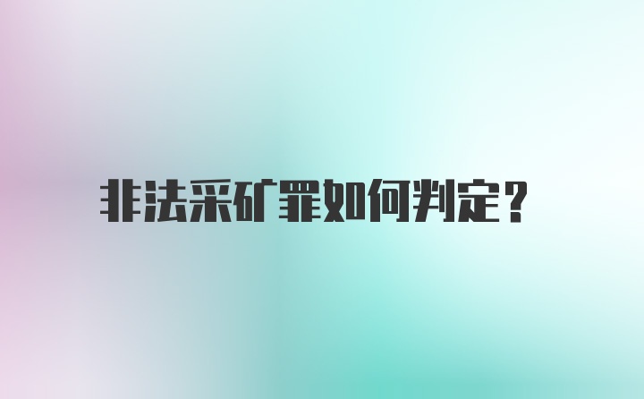 非法采矿罪如何判定？