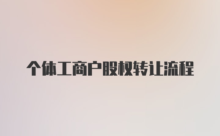 个体工商户股权转让流程