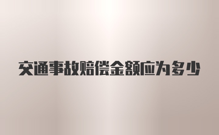 交通事故赔偿金额应为多少