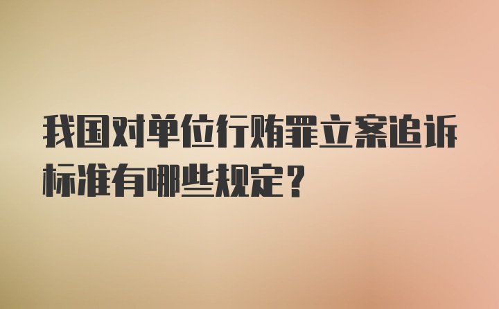 我国对单位行贿罪立案追诉标准有哪些规定？