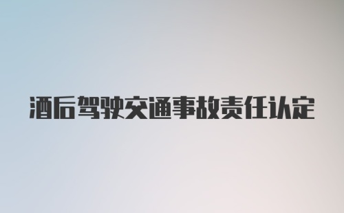 酒后驾驶交通事故责任认定