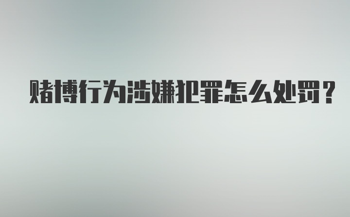 赌博行为涉嫌犯罪怎么处罚？