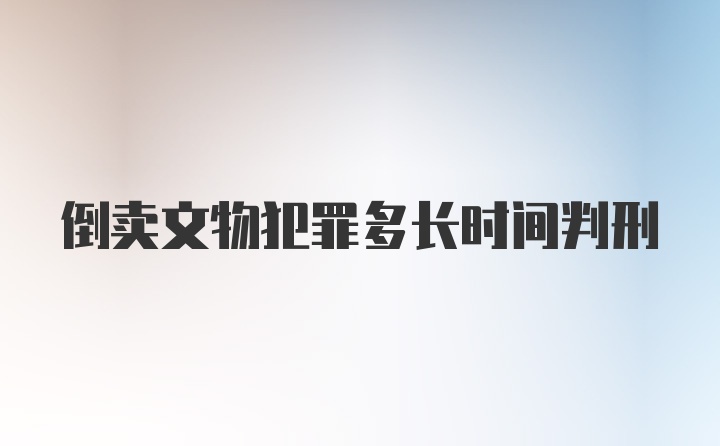 倒卖文物犯罪多长时间判刑