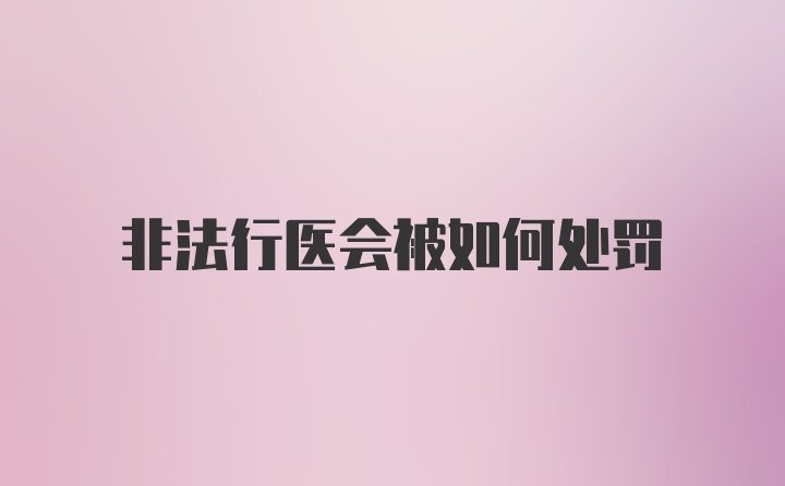 非法行医会被如何处罚