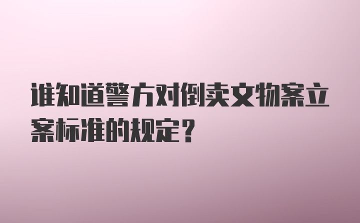 谁知道警方对倒卖文物案立案标准的规定？