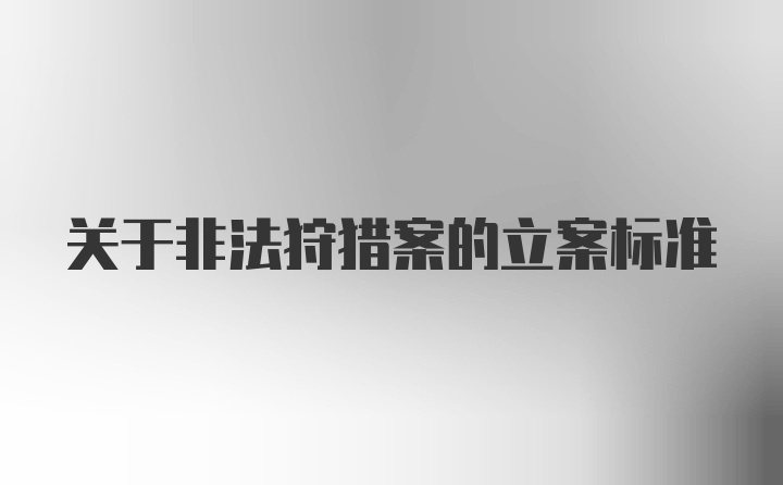 关于非法狩猎案的立案标准