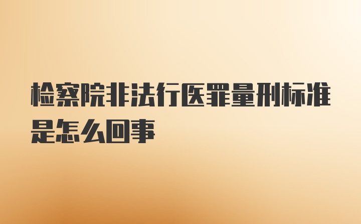 检察院非法行医罪量刑标准是怎么回事