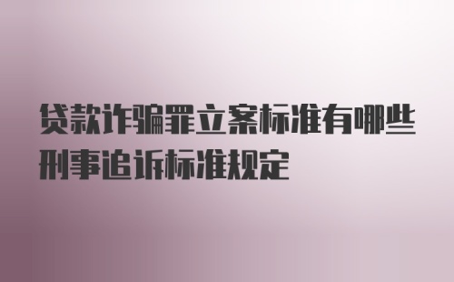 贷款诈骗罪立案标准有哪些刑事追诉标准规定