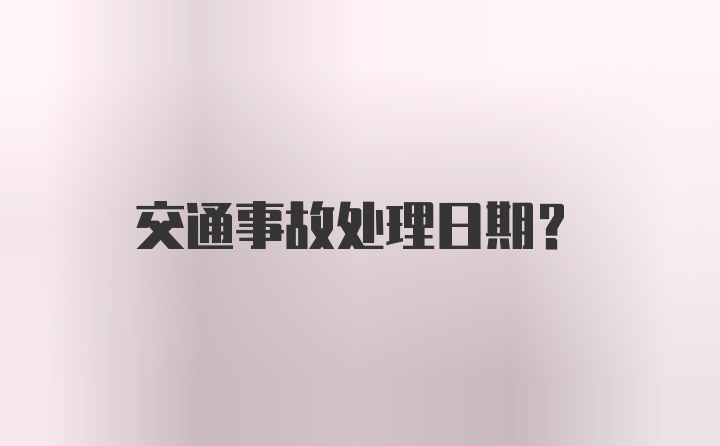 交通事故处理日期？