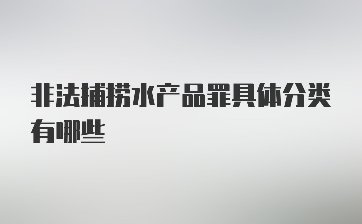 非法捕捞水产品罪具体分类有哪些