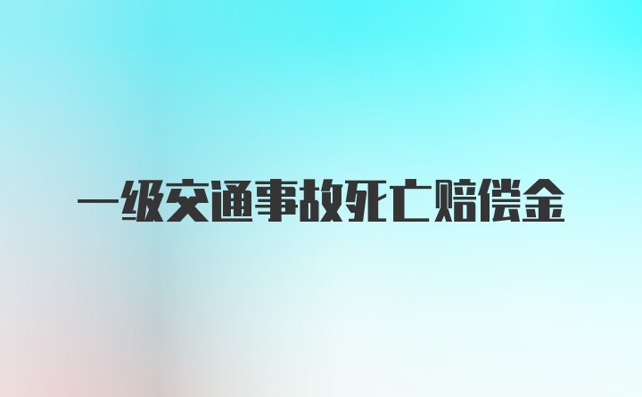 一级交通事故死亡赔偿金