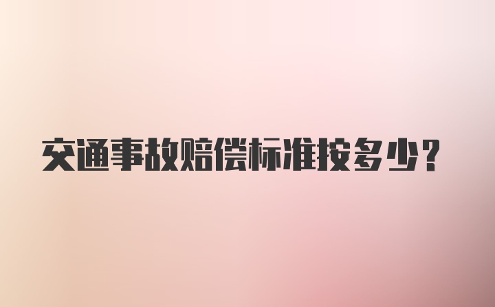 交通事故赔偿标准按多少？