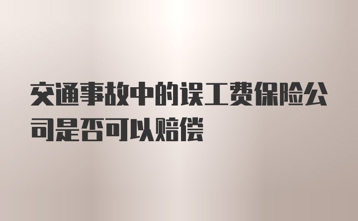 交通事故中的误工费保险公司是否可以赔偿