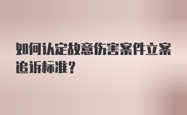 如何认定故意伤害案件立案追诉标准？