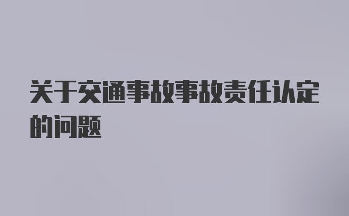 关于交通事故事故责任认定的问题