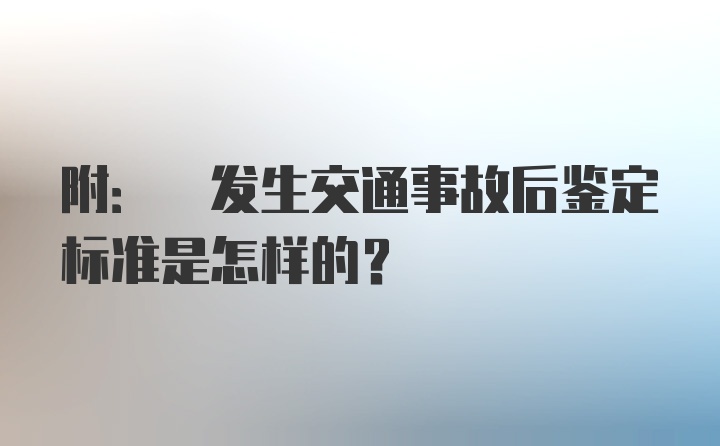 附: 发生交通事故后鉴定标准是怎样的？