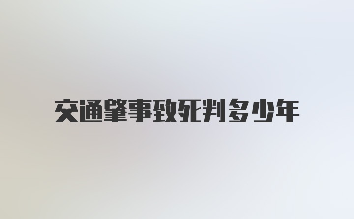 交通肇事致死判多少年