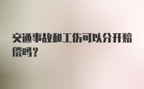 交通事故和工伤可以分开赔偿吗？