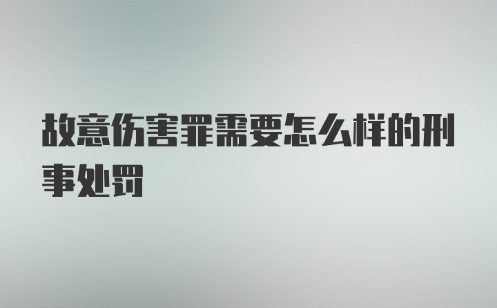 故意伤害罪需要怎么样的刑事处罚