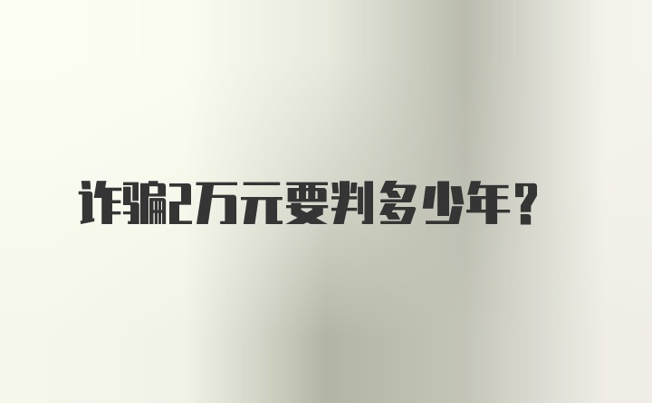 诈骗2万元要判多少年？