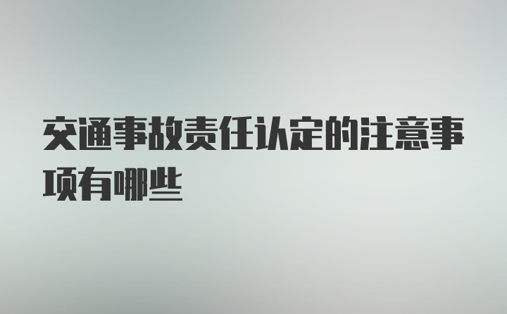 交通事故责任认定的注意事项有哪些