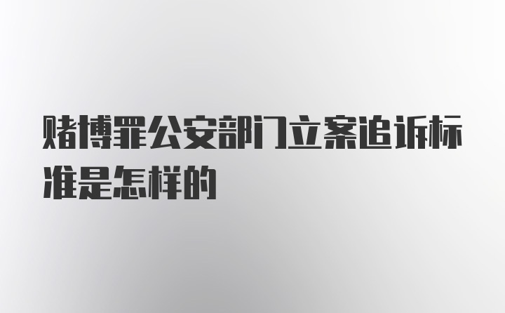 赌博罪公安部门立案追诉标准是怎样的