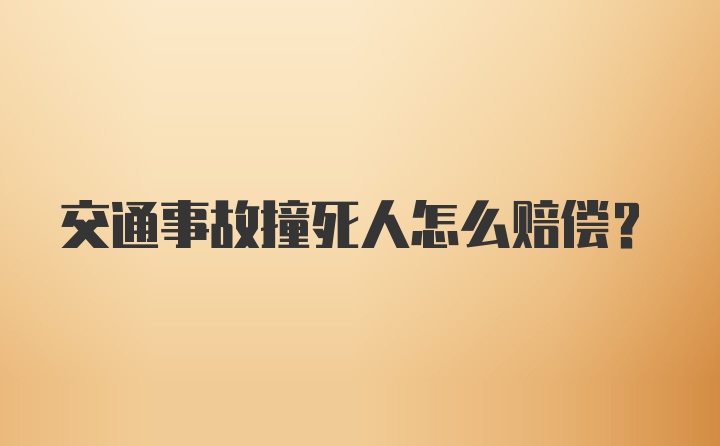 交通事故撞死人怎么赔偿？