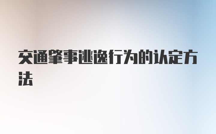 交通肇事逃逸行为的认定方法