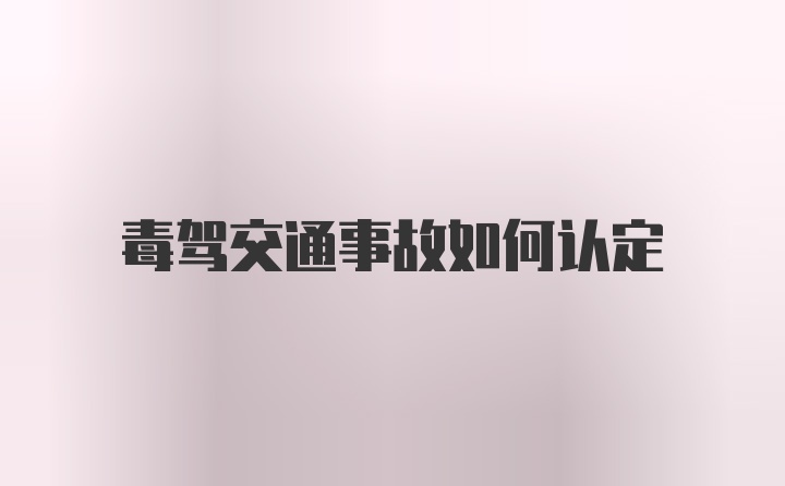 毒驾交通事故如何认定