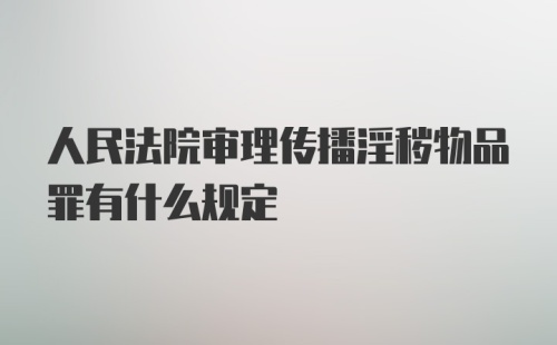 人民法院审理传播淫秽物品罪有什么规定