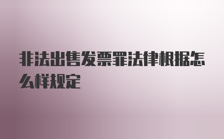 非法出售发票罪法律根据怎么样规定