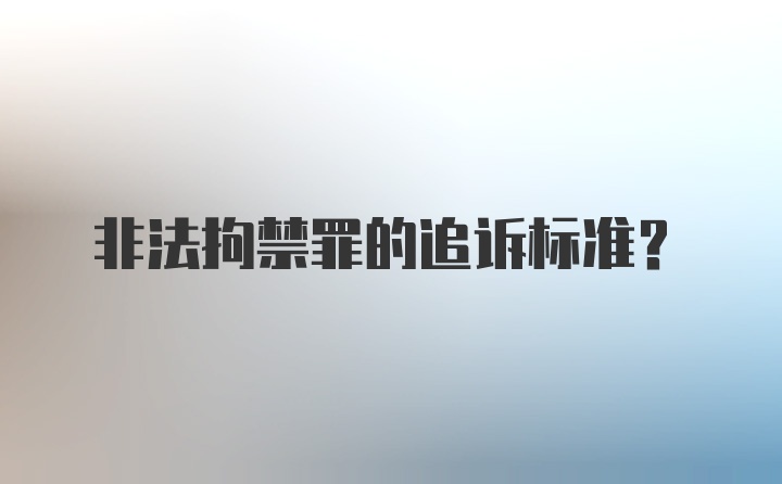 非法拘禁罪的追诉标准？