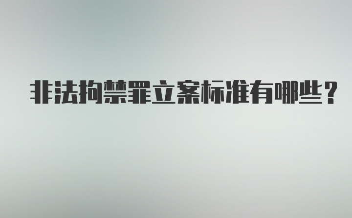 非法拘禁罪立案标准有哪些？