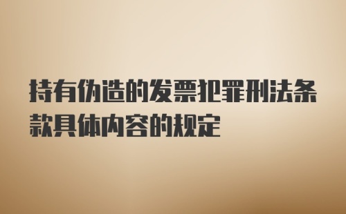 持有伪造的发票犯罪刑法条款具体内容的规定