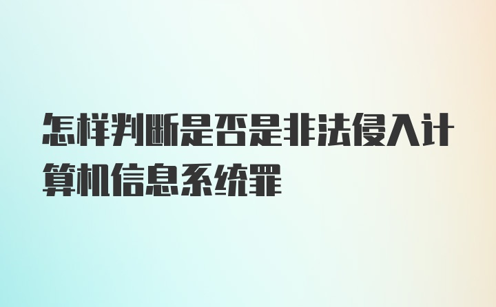 怎样判断是否是非法侵入计算机信息系统罪