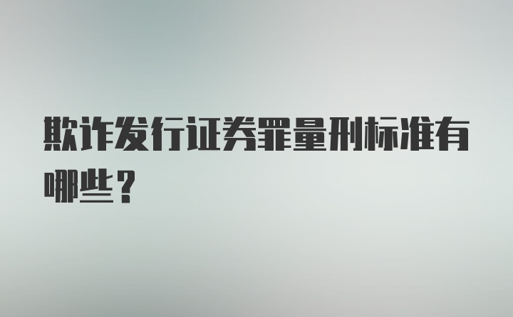 欺诈发行证券罪量刑标准有哪些?