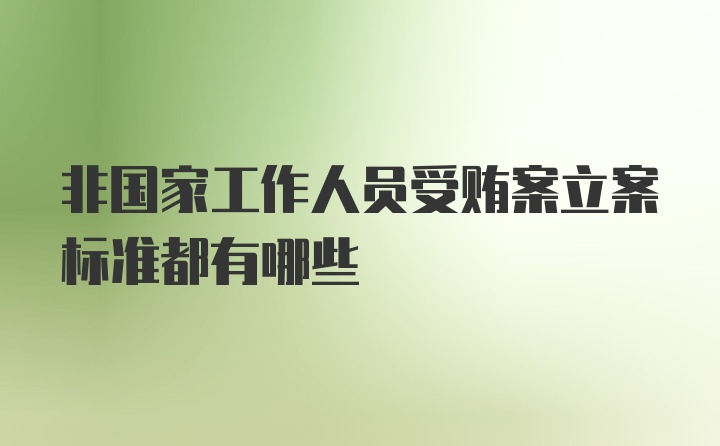 非国家工作人员受贿案立案标准都有哪些