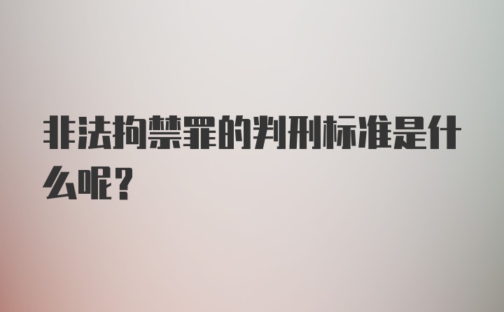 非法拘禁罪的判刑标准是什么呢？