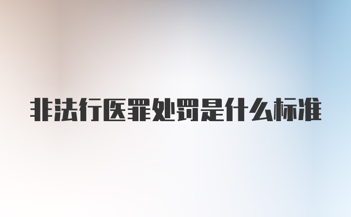 非法行医罪处罚是什么标准