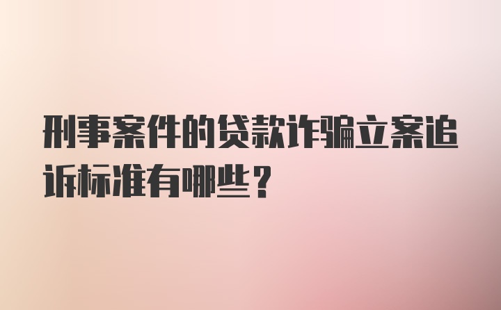 刑事案件的贷款诈骗立案追诉标准有哪些？