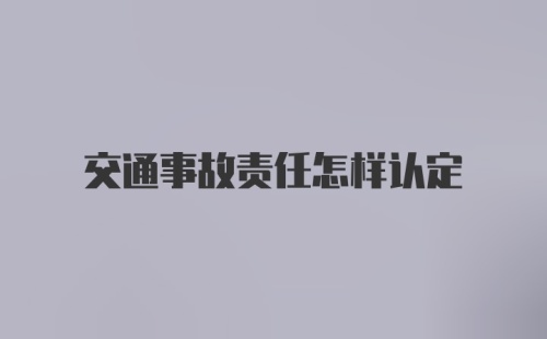 交通事故责任怎样认定