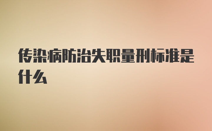 传染病防治失职量刑标准是什么