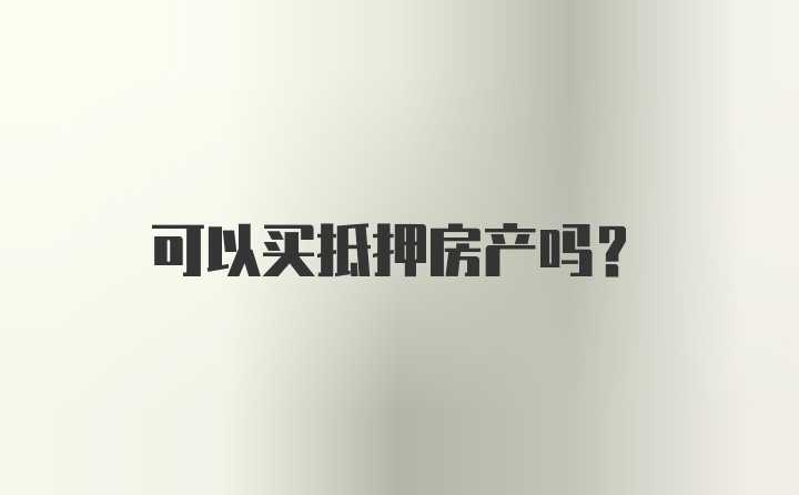 可以买抵押房产吗？