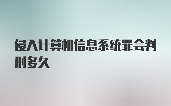 侵入计算机信息系统罪会判刑多久