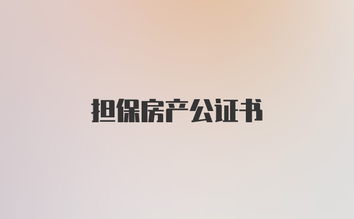 担保房产公证书