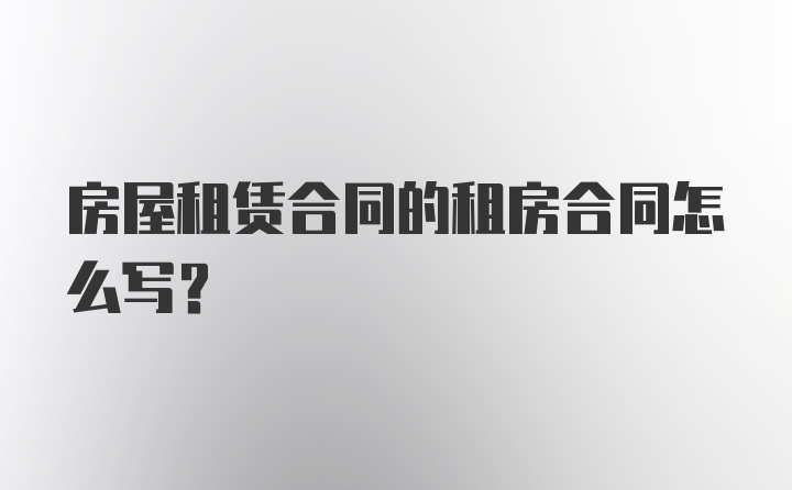 房屋租赁合同的租房合同怎么写？