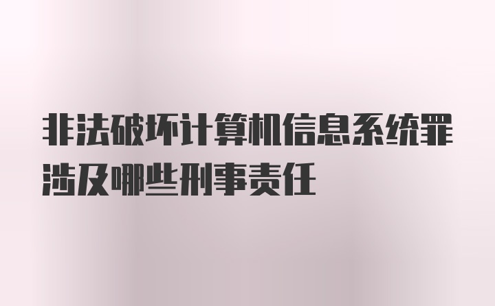 非法破坏计算机信息系统罪涉及哪些刑事责任