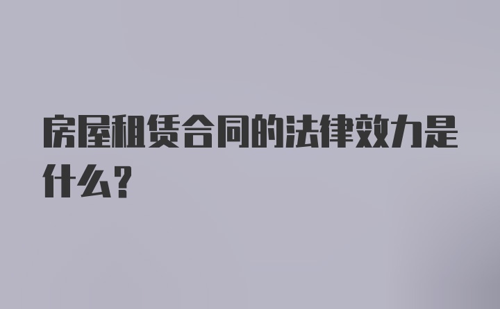 房屋租赁合同的法律效力是什么？