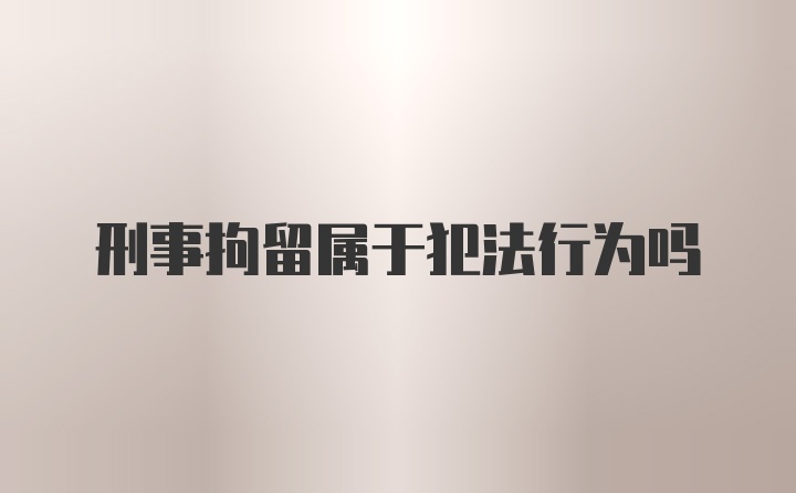 刑事拘留属于犯法行为吗